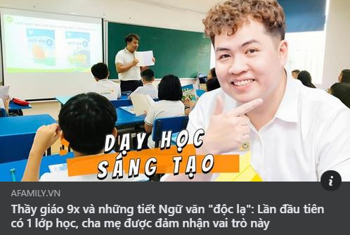 Thầy giáo 9x và những tiết Ngữ văn “độc lạ”: Lần đầu tiên có 1 lớp học, cha mẹ được đảm nhận vai trò này